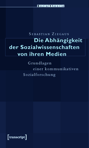 Die Abhängigkeit der Sozialwissenschaften von ihren Medien von Ziegaus,  Sebastian