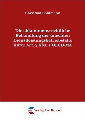 Die abkommensrechtliche Behandlung der unechten Dienstleistungsbetriebstätte unter Art. 5 Abs. 1 OECD-MA von Bohlmann,  Christian