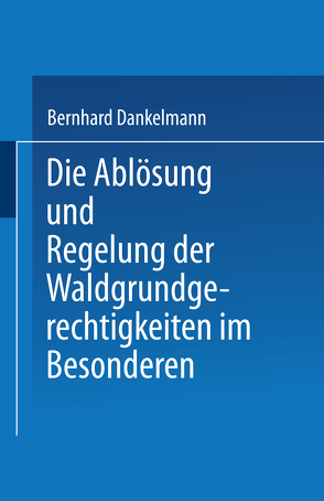 Die Ablösung und Regelung der Waldgrundgerechtigkeiten von Danrkelmann,  Dr. jur. Bernhard