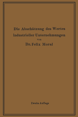 Die Abschätzung des Wertes industrieller Unternehmungen von Moral,  Felix