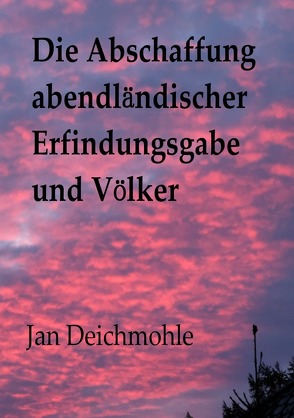 Die Abschaffung abendländischer Erfindungsgabe und Völker von Deichmohle,  Jan