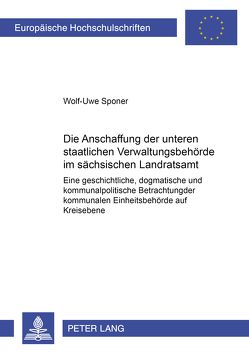 Die Abschaffung der unteren staatlichen Verwaltungsbehörde im sächsischen Landratsamt von Sponer,  Wolf-Uwe