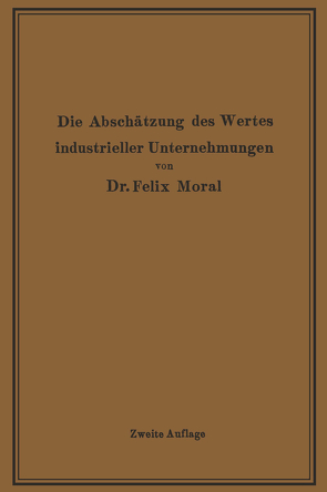 Die Abschätzung des Wertes industrieller Unternehmungen von Moral,  Felix