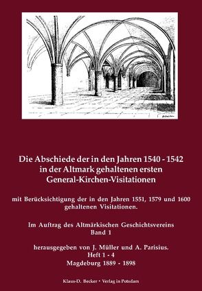 Die Abschiede der in den Jahren 1540–1542 in der Altmark gehaltenen ersten General-Kirchen-Visitation mit Berücksichtigung der in den Jahren 1551, 1578-1579 und 1600 gehaltenen Visitationen, Band 1, Magdeburg 1889-1898 von Czubatynski,  Uwe, Müller,  J, Parisius,  A.