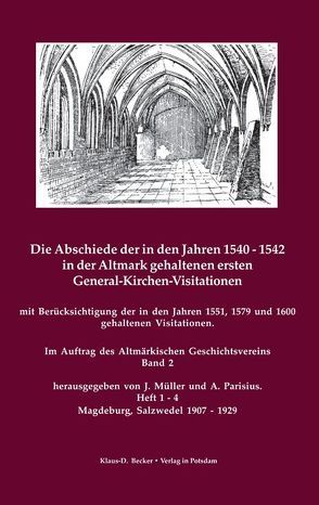 Die Abschiede der in den Jahren 1540–1542 in der Altmark gehaltenen ersten General-Kirchen-Visitation mit Berücksichtigung der in den Jahren 1551, 1578-1579 und 1600 gehaltenen Visitationen, Band II, Magdeburg, Salzwedel 1907-1929 von Czubatynski,  Uwe, Müller,  J, Parisius,  A.