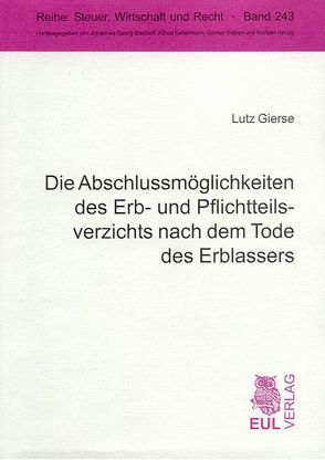 Die Abschlussmöglichkeiten des Erb- und Pflichtteilsverzichts nach dem Tode des Erblassers von Gierse,  Lutz