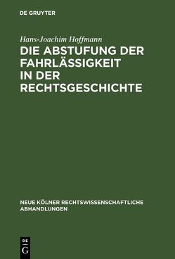 Die Abstufung der Fahrlässigkeit in der Rechtsgeschichte von Hoffmann,  Hans Joachim