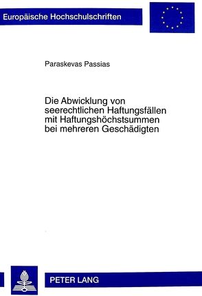 Die Abwicklung von seerechtlichen Haftungsfällen mit Haftungshöchstsummen bei mehreren Geschädigten von Passias,  Paraskevas