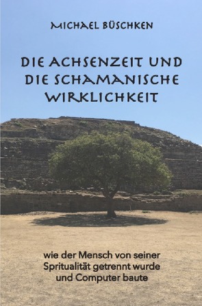 Die Achsenzeit und die schamanische Wirklichkeit von Büschken,  Michael, Fischer,  Madita