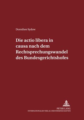 Die actio libera in causa nach dem Rechtsprechungswandel des Bundesgerichtshofs von Sydow,  Dorothee