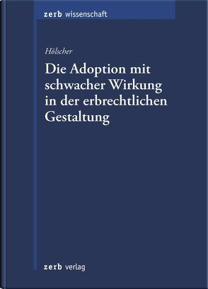 Die Adoption mit schwacher Wirkung in der erbrechtlichen Gestaltung von Hölscher,  Nikolas