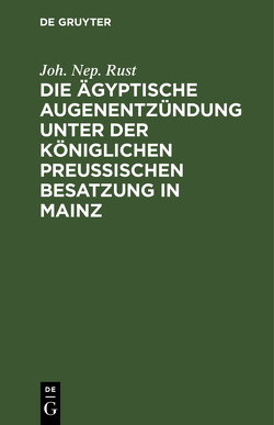 Die ägyptische Augenentzündung unter der königlichen preußischen Besatzung in Mainz von Rust,  Joh. Nep. Die ägyptische Augenentzündung unter der königlichen preußischen Besatzung in Mainz von Rust,  Joh. Nep.