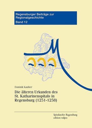 Die älteren Urkunden des St. Katharinenspitals (1251-1258) von Kaufner,  Dominik