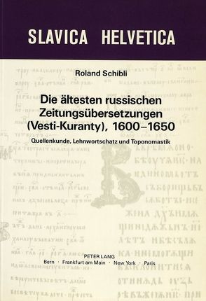 Die ältesten russischen Zeitungsübersetzungen (Vesti-Kuranty), 1600-1650 von Schibli,  Roland