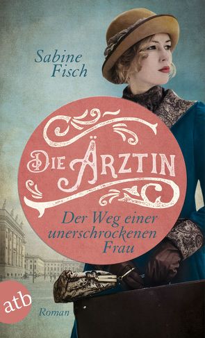 Die Ärztin – Der Weg einer unerschrockenen Frau von Fisch,  Sabine