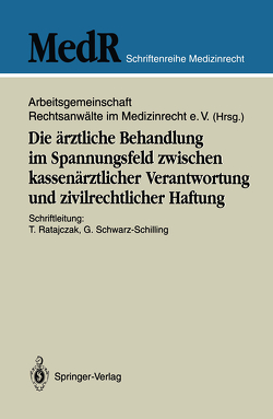 Die ärztliche Behandlung im Spannungsfeld zwischen kassenärztlicher Verantwortung und zivilrechtlicher Haftung von Arbeitsgemeinschaft Rechtsanwälte im Medizinrecht e.V., Ratajczak,  Thomas, Schwarz-Schilling,  Gabriela