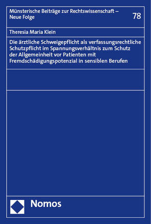 Die ärztliche Schweigepflicht als verfassungsrechtliche Schutzpflicht im Spannungsverhältnis zum Schutz der Allgemeinheit vor Patienten mit Fremdschädigungspotenzial in sensiblen Berufen von Klein,  Theresia