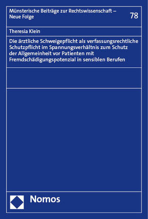 Die ärztliche Schweigepflicht als verfassungsrechtliche Schutzpflicht im Spannungsverhältnis zum Schutz der Allgemeinheit vor Patienten mit Fremdschädigungspotenzial in sensiblen Berufen von Klein,  Theresia