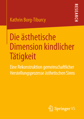 Die ästhetische Dimension kindlicher Tätigkeit von Borg-Tiburcy,  Kathrin