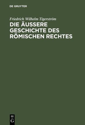 Die äußere Geschichte des Römischen Rechtes von Tigerström,  Friedrich Wilhelm