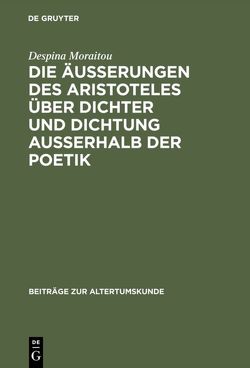 Die Äußerungen des Aristoteles über Dichter und Dichtung außerhalb der Poetik von Moraitou,  Despina