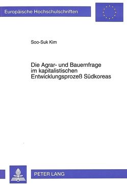 Die Agrar- und Bauernfrage im kapitalistischen Entwicklungsprozeß Südkoreas von Kim,  Soo-Suk