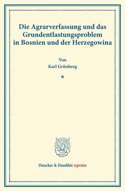 Die Agrarverfassung und das Grundentlastungsproblem in Bosnien und der Herzegowina. von Grünberg,  Karl