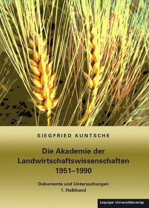 Die Akademie der Landwirtschaftswissenschaften 1951-1990 von Kuntsche,  Siegfried