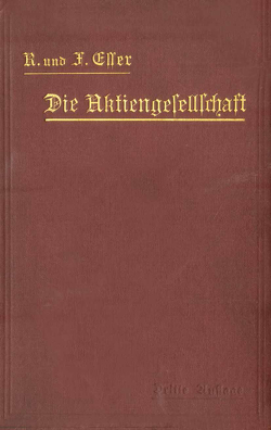 Die Aktiengesellschaft nach den Vorschriften des Handelsgesetzbuchs vom 10. Mai 1897 dargestellt und erläutert unter Anfügung eines Normalstatuts von Esser,  Ferdinand, Esser,  Robert