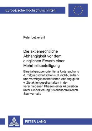 Die aktienrechtliche Abhängigkeit vor dem dinglichen Erwerb einer Mehrheitsbeteiligung von Letixerant,  Peter