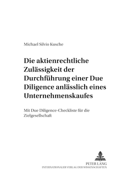 Die aktienrechtliche Zulässigkeit der Durchführung einer Due Diligence anlässlich eines Unternehmenskaufes von Kusche,  Michael Silvio