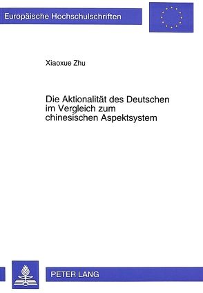 Die Aktionalität des Deutschen im Vergleich zum chinesischen Aspektsystem von Zhu,  Xiaoxue