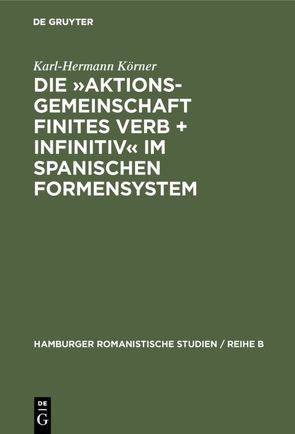 Die »Aktionsgemeinschaft finites Verb + Infinitiv« im spanischen Formensystem von Körner,  Karl-Hermann