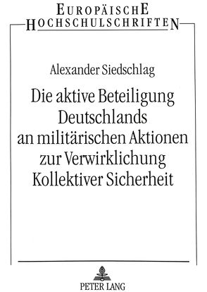 Die aktive Beteiligung Deutschlands an militärischen Aktionen zur Verwirklichung Kollektiver Sicherheit von Siedschlag,  Alexander