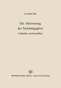 Die Aktivierung der Sachanlagegüter in Handels- und Steuerbilanz von Dahl,  Johann