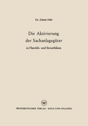 Die Aktivierung der Sachanlagegüter in Handels- und Steuerbilanz von Dahl,  Johann