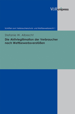 Die Aktivlegitimation der Verbraucher nach Wettbewerbsverstößen von Albrecht,  Stefanie W., Schack,  Haimo