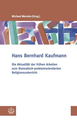 Die Aktualität der frühen Arbeiten zum thematisch-problemorientierten Religionsunterricht von Kaufmann,  Hans-Bernhard, Koch,  Christina, Wermke,  Michael