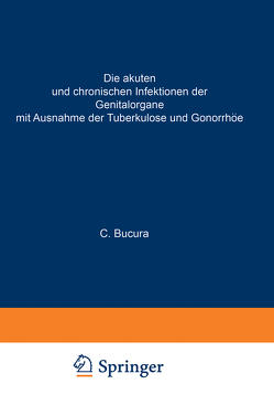 Die akuten und chronischen Infektionen der Genitalorgane von Bucura,  C.