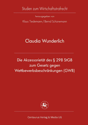 Die Akzessorietät des § 298 StGB zum Gesetz gegen Wettbewerbsbeschränkungen (GWB) von Wunderlich,  Claudia