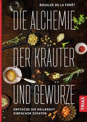 Die Alchemie der Kräuter und Gewürze von Brodersen,  Imke, Foret,  Rosalee de la