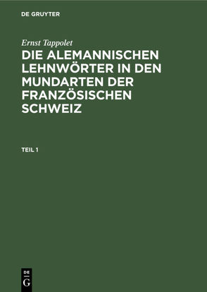 Ernst Tappolet: Die alemannischen Lehnwörter in den Mundarten der französischen Schweiz / Ernst Tappolet: Die alemannischen Lehnwörter in den Mundarten der französischen Schweiz. Teil 1 von Tappolet,  Ernst