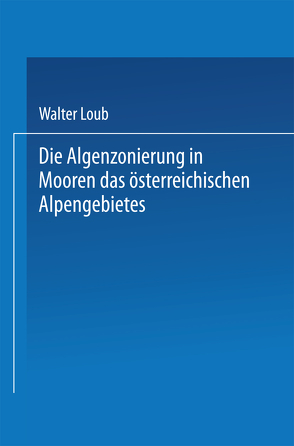 Die Algenzonierung in Mooren des österreichischen Alpengebietes von Loub,  Walter