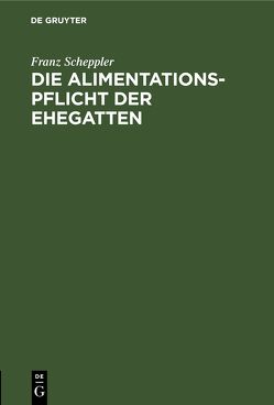 Die Alimentationspflicht der Ehegatten von Scheppler,  Franz