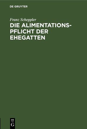 Die Alimentationspflicht der Ehegatten von Scheppler,  Franz