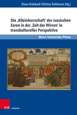 Die ‚Alleinherrschaft‘ der russischen Zaren in der ‚Zeit der Wirren‘ in transkultureller Perspektive von Albert,  Mechthild, Dahlmann,  Dittmar, Dohmen,  Linda, Khunchukashvili,  David, Kondo,  Shigekazu, Makhotina,  Ekaterina, Mathuber,  Daniela, Ordubadi,  Diana, Ringen,  Lena, Vössing,  Konrad, Werner,  Christian, Wilke,  Theresa, Witzenrath,  Christoph