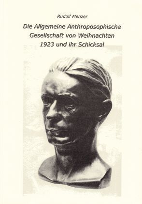 Die Allgemeine Anthroposophische Gesellschaft von Weihnachten 1923 und ihr Schicksal von Menzer,  Rudolf