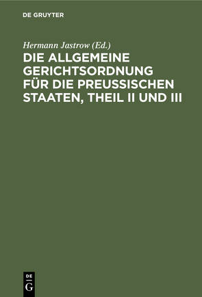 Die Allgemeine Gerichtsordnung für die Preußischen Staaten, Theil II und III von Jastrow,  Hermann