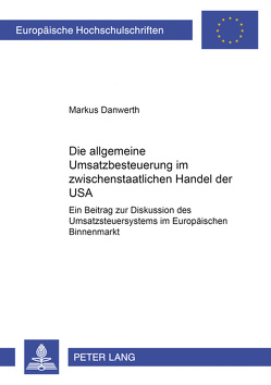 Die allgemeine Umsatzbesteuerung im zwischenstaatlichen Handel der USA von Danwerth,  Markus