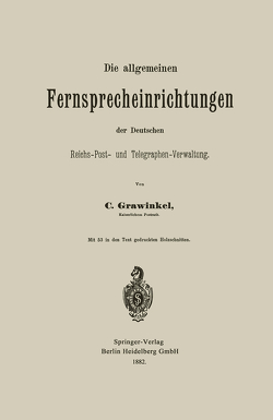 Die allgemeinen Fernsprecheinrichtungen der Deutschen Reichs-Post- und Telegraphen-Verwaltung von Grawinkel,  Carl